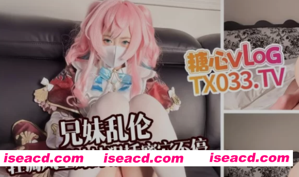 [cosplay/视频/步兵/中文] 糖心Vlog：小欣奈 风堇COS 兄妹乱Oplay 步兵版 [1.8G]